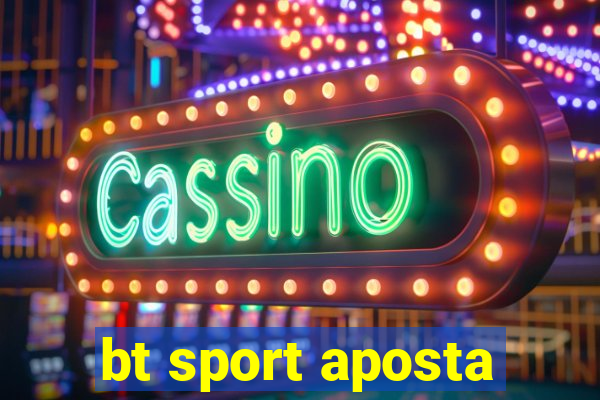 bt sport aposta